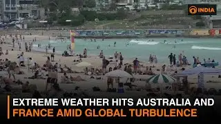 Extreme Weather Hits Australia and France Amid Global Turbulence | DD India