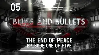 Let's Play Blues and Bullets - Ep.05 - The End of Peace - Tying up the Loose Ends!