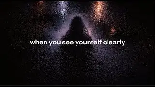 when you see yourself clearly