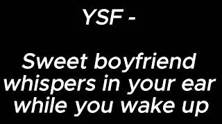 Sweet boyfriend whispers in your ear while you wake up - YSF