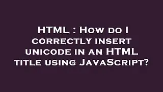 HTML : How do I correctly insert unicode in an HTML title using JavaScript?