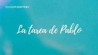 La Tarea de Pablo - Eleazar Mart&iacute;nez