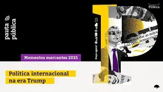 Retrospectiva 2025 | Política Internacional na era Trump