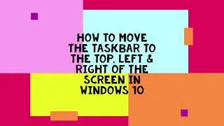 How to Change Taskbar Location in Windows 10