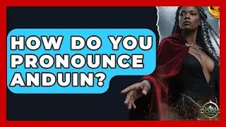 How Do You Pronounce Anduin? - Echoes Of The Ring