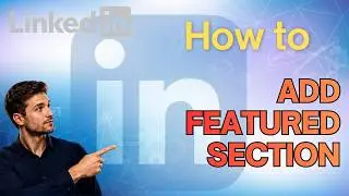 How to Add a Featured Section on Your LinkedIn Profile (Step-by-Step Guide)