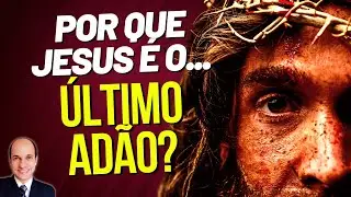 Por que a Bíblia chama Jesus de ÚLTIMO ADÃO e de espírito vivificante?