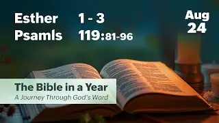 Aug 24, 2025 / The Bible in a Year / Esther 1-3, Psalms 119:81-96 / Daily Bible Reading 2025