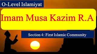 Imam Musa Kazim R.A | O-level Islamiyat 2058 | The First Islamic Community | Detailed Lecture