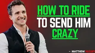 Top 5 Tips How to Ride a Guy and Send Him Crazy | MATTHEW HUSSEY BEST MOTIVATION SPEECH .