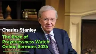 Charles Stanley - The Price of Prayerlessness &raquo; Watch Online Sermons 2024