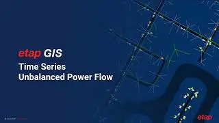 How To Utilize Time Series Unbalanced Power Flow with ETAP GIS To Better Analyze T&D Networks
