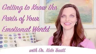 Getting to Know the Parts of Your Emotional World with Dr. Kate Truitt