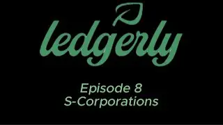 Take Full Advantage of the S-Corporation - Ledgerly - Episode 8