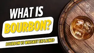 What Makes a Bourbon? | Bourbon vs Whiskey Explained | Beginner&rsquo;s Guide to Bourbon