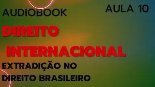 DIREITO INTERNACIONAL - Extradi&ccedil;&atilde;o no Direito Brasileiro: Modalidades, Processo e Limites Legais