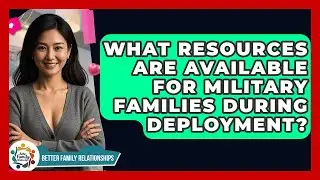 What Resources Are Available For Military Families During Deployment? - Better Family Relationships