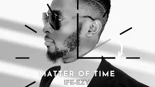 Matter of Time- Ife-Ezy