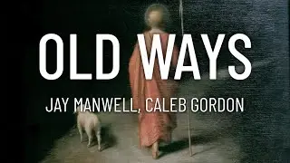 Jay Manwell - Old Ways ft. Caleb Gordon (Lyrics)