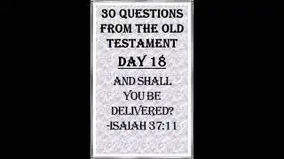 18- Questions From the Old Testament:  And Shall You Be Delivered Isaiah 37:11
