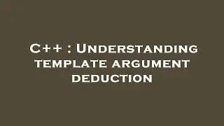C++ : Understanding template argument deduction