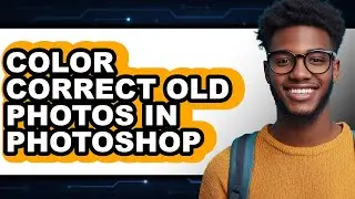 How to Color Correct Old Photos in Photoshop (only Way)