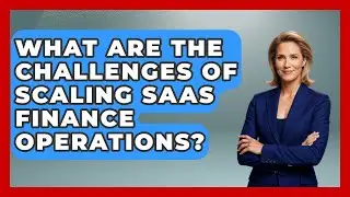 What Are The Challenges Of Scaling SaaS Finance Operations? - All About SaaS Finance