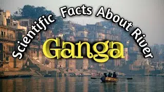 Scientific Facts About Ganga River You Can't Believe
