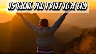 15 Signs You Have A Genuine Love For God