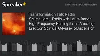 SourceLight℠ Radio with Laura Barton: High Frequency Healing for an Amazing Life: Our Spiritual Odys