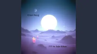 777 Hz Solar Echoes (Pt.4)