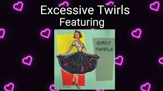 Excessive Twirling Featuring Emily Twirls