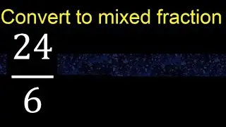 Can it be converted 24/6 to a mixed fraction ?, transform