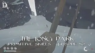 The Long Dark - Primitive Skills - Episode 52