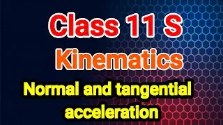 physics class 11 | Kinematics | tangential and normal acceleration