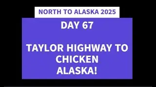 NORTH TO ALASKA 2025   DAY 67   TAYLOR HIGHWAY TO CHICKEN ALASKA