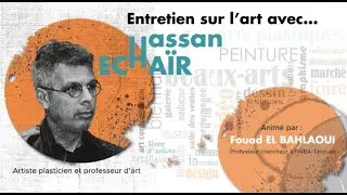 Entretien sur l'art avec Hassan Echaïr (1 / 2)
