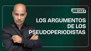 LOS ARGUMENTOS DE LOS PSEUDOPERIODISTAS | Editorial de Gasulla