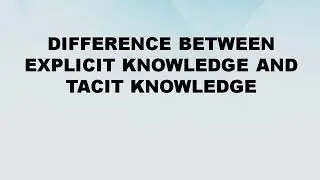Difference between Explicit Knowledge and Tacit Knowledge || Explicit Knowledge vs Tacit Knowledge