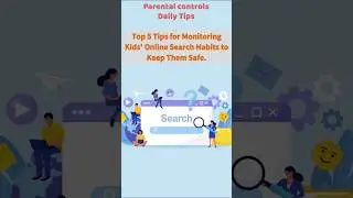 Top 5 Tips for Monitoring Kids' Online Search Habits to Keep Them Safe. Parental Control Tips