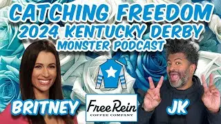Catching Freedom - Britney Eurton - 2024 Kentucky Derby Monster Podcast - Pres by FREE REIN COFFEE