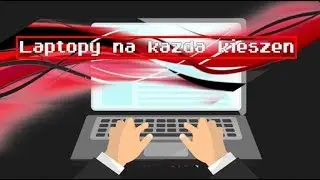Laptopy na każdą kieszeń - 3000zł, 5000zł, 8000zł i 20000zł