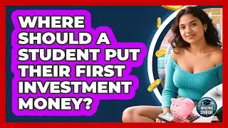 Where Should A Student Put Their First Investment Money?