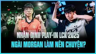 NHẬN ĐỊNH PLAY-IN LCK 2025: NG&Agrave;I MORGAN L&Agrave;M N&Ecirc;N CHUYỆN? - DK C&Oacute; SẢY CH&Acirc;N?