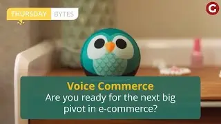 Thursday Bytes | Voice Commerce – Are you ready for the next big pivot in e-commerce?