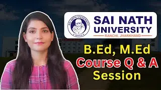 Sai Nath University Ranchi  || B.Ed, M.Ed Course Q & A Session || Sai Nath University Admission