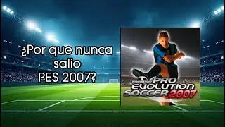 &iquest;POR QUE NO HUBO PES 2007? (Aqui te lo resumo) - moi10tennyson