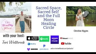 The Healing Place Podcast: Christine Higgins &ndash; Sacred Space Sacred Self & a Full Moon Healing Circle