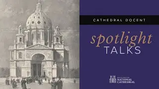 Cathedral Docent Spotlight Sept. 29, 2020: Building the National Cathedral