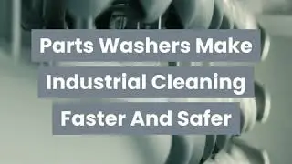 Parts Washers Make Industrial Cleaning Faster And Safer